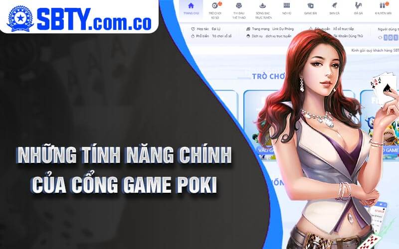 Nhung Tinh Nang Chinh cua Cong Game Poki